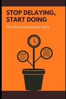 Stop Delaying, Start Doing: The Procrastination Cure: Essential Techniques to Beat Procrastination and Get Results Fast B0F2JDK3CY Book Cover