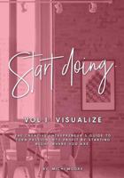 Start Doing: The Creative Entrepreneur's guide to turn passion into profit by starting right where you are.: Volume 1 (Visualize) 1544749872 Book Cover