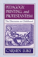 Pedagogy, Printing, and Protestantism: The Discourse on Childhood (Suny Series in the Philosophy of Education) 0791400034 Book Cover