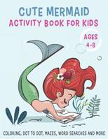CUTE MERMAID ACTIVITY BOOK FOR KIDS AGES 4-8 Coloring, Dot to Dot, Mazes, Word Searches and More: 36 Activity pages for Kids, children, Toddlers, Girls and boys 1093906197 Book Cover