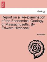 Report On a Re-Examination of the Economical Geology of Massachusetts 1241605815 Book Cover