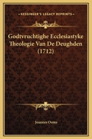 Godtvruchtighe Ecclesiastyke Theologie Van De Deughden (1712) 1166070646 Book Cover