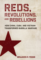Reds, Revolutions, and Rebellions: How China, Cuba, and Vietnam Transformed Guerilla Warfare (Battlegrounds: Cornell Studies in Military History) 1501788337 Book Cover