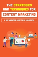 The Strategies And Techniques For Content Marketing: A New Marketer Guide To Be Successful: How To Create Ideas For Marketing Campaigns B09BGM111N Book Cover