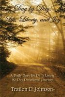 Day by Day: Life, Liberty, and Joy: A Daily Dose for Daily Living: 90 Day Devotional Journey 1533036098 Book Cover