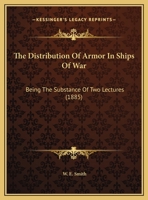 The Distribution Of Armor In Ships Of War: Being The Substance Of Two Lectures 1169404723 Book Cover