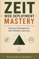 Zeit Web Deployment Mastery: Practical Strategies for Fast, Reliable Launches B0HB34CQVX Book Cover