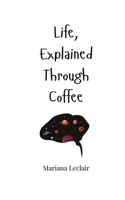 Life, Explained Through Coffee 1805663291 Book Cover