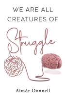 We Are All Creatures of Struggle 1835432239 Book Cover