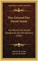 Den Grouwel Der Doodt-Sonde: Van Woordt Tot Woordt Overgheset Uyt Het Italiaens (1681) 1104728621 Book Cover