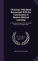 Christian Orthodoxy Reconciled with the Conclusions of Modern Biblical Learning 0526647906 Book Cover