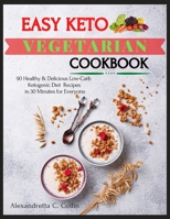 EASY KETO VEGETARIAN COOKBOOK: 90 Healthy & Delicious Low-Carb Ketogenic Vegetarian Recipes in 30 Minutes for Everyone B08XG2WD3Q Book Cover