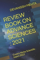 REVIEW BOOK ON ADVANCE SCIENCES : 2021: Covers Niche Scientific topics 2021 B0991CKY97 Book Cover