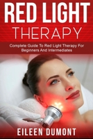 Red Light Therapy: Complete Guide To Red Light Therapy For Beginners And Intermediates (Alternative remedies) B08BRHPMY7 Book Cover