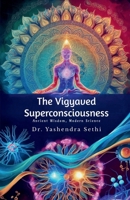 The Vigyaved Superconsciousness: Ancient Wisdom, Modern Science. B0DSLT2GJM Book Cover