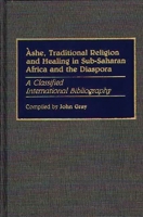 Ashe, Traditional Religion and Healing in Sub-Saharan Africa and the Diaspora:: A Classified International Bibliography (Bibliographies and Indexes in Afro-American and African Studies) 0313265003 Book Cover