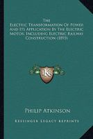 The Electric Transformation of Power and its Application by the Electric Motor, Including Electric Railway Construction 1163899917 Book Cover