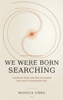 We were born searching: A book for those who feel incomplete and want to understand why B0H4WDYYQG Book Cover