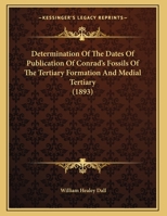 Determination Of The Dates Of Publication Of Conrad's Fossils Of The Tertiary Formation And Medial Tertiary 1166405877 Book Cover