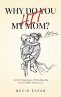 Why Do You Hit My Mom: A Memoir of a Child’s Experience Watching His Mother Suffer from Abuse B0DVH7GTR7 Book Cover