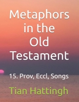 Metaphors in the Old Testament: 15. Prov, Eccl, Songs B0GJDZQ1NJ Book Cover