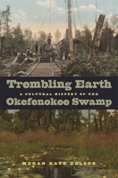 Trembling Earth: A Cultural History Of The Okefenokee Swamp 0820334197 Book Cover