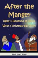 After the Manger (What Happened to Jesus When Christmas Was Over) (Bible Stories for Kids) 149476427X Book Cover