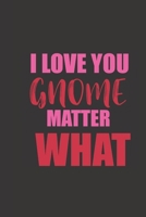 I love you gnome matter what: small lined Gnome Love Notebook / Travel Journal to write in (6'' x 9'') 120 pages 1673947360 Book Cover