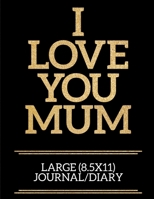 I Love You Mum Large (8.5x11) Journal/Diary: A useful and loving gift of appreciation to any awesome Mum 1706377460 Book Cover