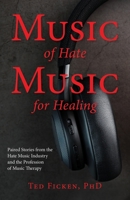 Music of Hate, Music For Healing: Paired Stories from the Hate Music Industry and the Profession of Music Therapy 1643883712 Book Cover