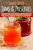 Small Batch Jams & Preserves: Homemade Small Batch Artisanal Canning Recipes for Jams, Jellies, Preserves, Marmalades, and Conserves 1093130202 Book Cover