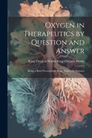 Oxygen in Therapeutics by Question and Answer: Being a Brief Presentation of the Subject by Extracts 102212806X Book Cover