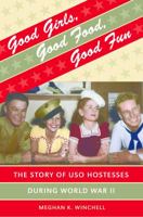 Good Girls, Good Food, Good Fun: The Story of  USO Hostesses during World War II (Gender and American Culture) 0807832375 Book Cover