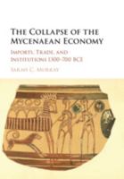 The Collapse of the Mycenaean Economy: Imports, Trade, and Institutions 1300-700 BCE 1107186374 Book Cover
