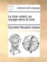 Le Char Volant: Ou, Voyage Dans La Lune 1375179780 Book Cover