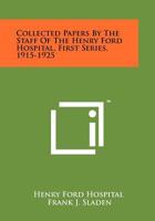 Collected Papers by the Staff of the Henry Ford Hospital, First Series, 1915-1925 1258241633 Book Cover