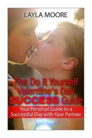 The Do It Yourself Valentine?s Day Success Guide: Your Personal Guide to a Successful Day with Your Partner 1495435466 Book Cover