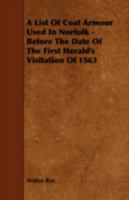 A List of Coat Armour Used in Norfolk Before the Date of the First Herald's Visition of 1563; Volume 1 1443754773 Book Cover