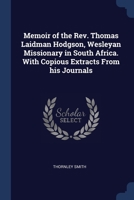 Memoir of the Rev. Thomas Laidman Hodgson, Wesleyan Missionary in South Africa. With Copious Extracts From his Journals 102193674X Book Cover