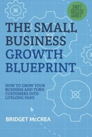 The Small Business Growth Blueprint: How to Grow Your Business by Turning Customers Into Lifelong Fans (Swift Success Guides) B0GPWW6YM9 Book Cover