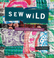 Sew Wild: Creating with Stitch and Mixed Media 1596683503 Book Cover