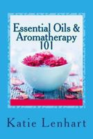 Essential Oils & Aromatherapy 101: Top Beauty Secrets for Your Health 1492884561 Book Cover