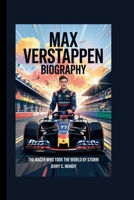 MAX VERSTAPPEN BIOGRAPHY: The Racer Who Took the World by Storm B0F62TM3B8 Book Cover