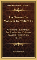 Les Oeuvres De Monsieur De Voiture V2: Contenant Ses Lettres Et Ses Poesies, Avec L'Histoire D'Alcidalis Et De Zelide (1729) 1165943034 Book Cover