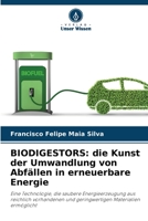 BIODIGESTORS: die Kunst der Umwandlung von Abfällen in erneuerbare Energie: Eine Technologie, die saubere Energieerzeugung aus reichlich vorhandenen ... Materialien ermöglicht 6206108414 Book Cover