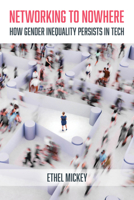 Networking to Nowhere: How Gender Inequality Persists in Tech 0520404297 Book Cover