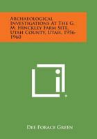Archaeological Investigations at the G. M. Hinckley Farm Site, Utah County, Utah, 1956-1960 1258539683 Book Cover