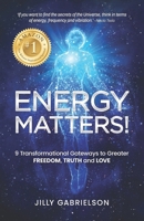 Energy Matters!: 9 Transformational Gateways to Greater Freedom, Truth and Love 1764549635 Book Cover