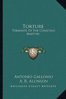 Torture: Torments Of The Christian Martyrs 1162969768 Book Cover