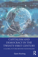 Capitalism and Democracy in the Twenty-First Century: A Global Future Beyond Nationalism 0367354918 Book Cover